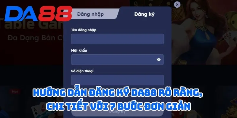 Hướng dẫn đăng ký DA88 rõ ràng, chi tiết với 7 bước đơn giản