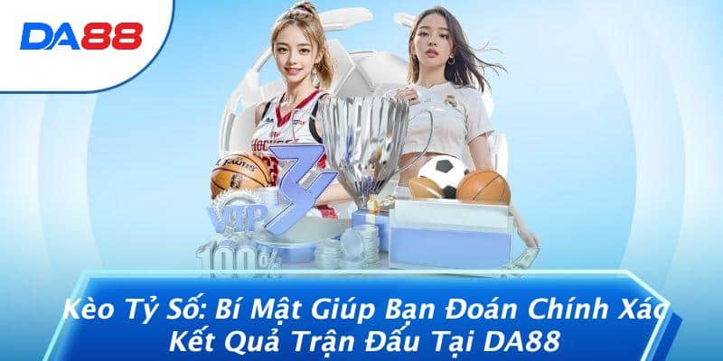 Kèo Tỷ Số: Bí Mật Giúp Bạn Đoán Chính Xác Kết Quả Trận Đấu Tại DA88 1 Kèo Tỷ Số: Bí Mật Giúp Bạn Đoán Chính Xác Kết Quả Trận Đấu Tại DA88