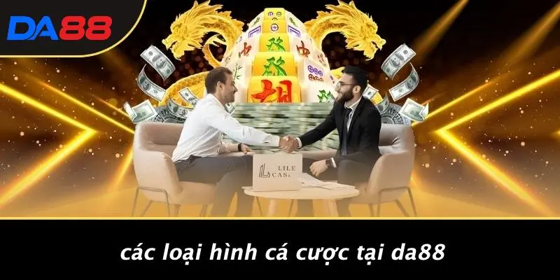 Các Loại Hình Cá Cược Tại DA88