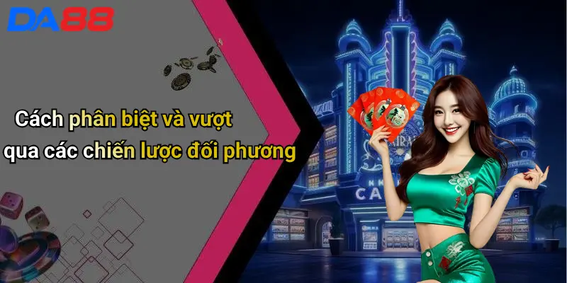 Cách phân biệt và vượt qua các chiến lược đối phương