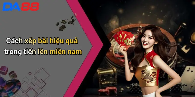 Cách xếp bài hiệu quả trong tiến lên miền nam